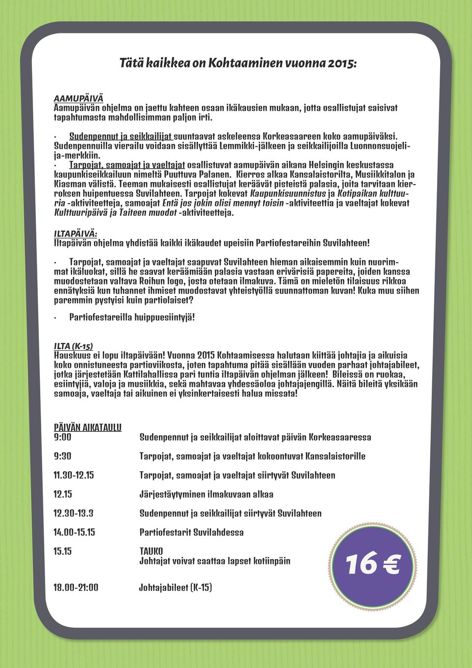 Tarpojat, samoajat ja vaeltajat osallistuvat aamupäivän aikana Helsingin keskustassa kaupunkiseikkailuun nimeltä Puuttuva Palanen. Kierros alkaa Kansalaistorilta, Musiikkitalon ja Kiasman välistä.