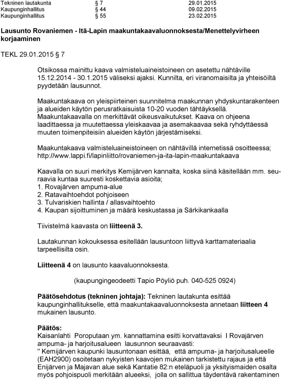 Maakuntakaava on yleispiirteinen suunnitelma maakunnan yhdyskuntarakenteen ja aluei den käytön perusratkaisuista 10-20 vuoden tähtäyksellä. Maakuntakaavalla on mer kit tä vät oikeusvaikutukset.