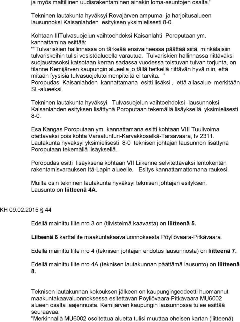 kannattamina esittää: ""Tulvariskien hallinnassa on tärkeää ensivaiheessa päättää siitä, minkälaisiin tulvariskeihin tulisi vesistöalueella varautua.