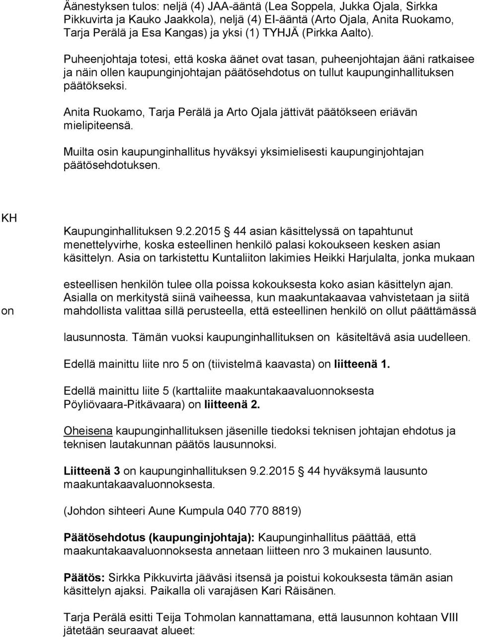 Anita Ruokamo, Tarja Perälä ja Arto Ojala jättivät päätökseen eriävän mielipiteensä. Muilta osin kaupunginhallitus hyväksyi yksimielisesti kaupunginjohtajan päätösehdotuksen.