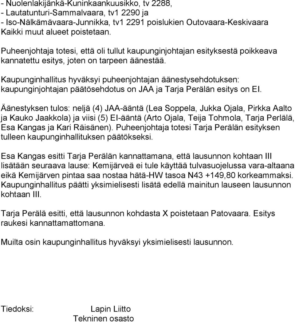 Kaupunginhallitus hyväksyi puheenjohtajan äänestysehdotuksen: kaupunginjohtajan päätösehdotus on JAA ja Tarja Perälän esitys on EI.