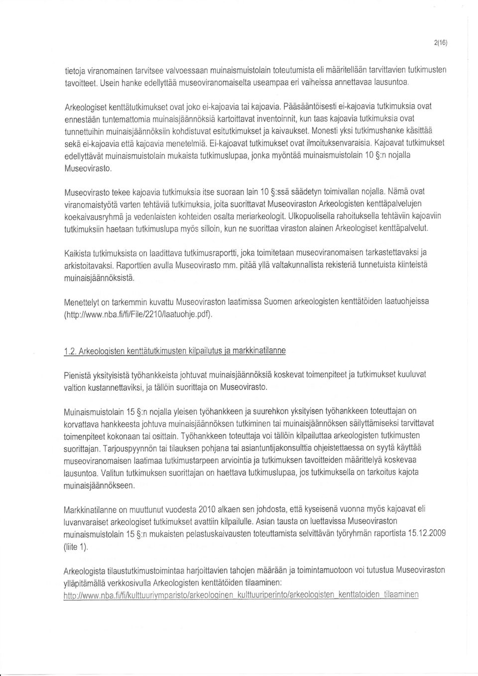 Pääsåäntöisesti ei-kajoavia tutkimuksia ovat ennestään tuntemattomia muinaisjäånnöksiå kartoittavat inventoinnit, kun taas kajoavia tutkimuksia ovat tunnettuihin muinaisjäännöksiin kohdistuvat