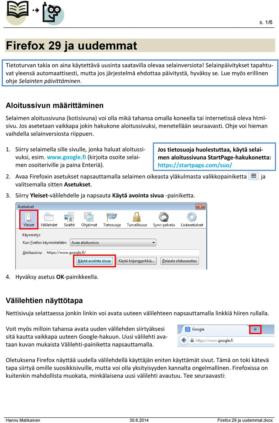 Aloitussivun määrittäminen Selaimen aloitussivuna (kotisivuna) voi olla mikä tahansa omalla koneella tai internetissä oleva htmlsivu.