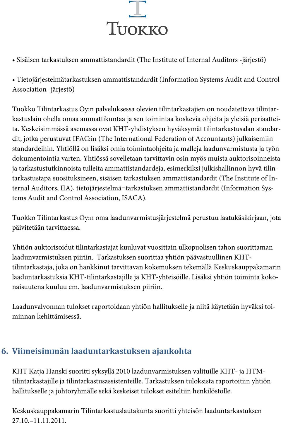 Keskeisimmässä asemassa ovat KHT-yhdistyksen hyväksymät tilintarkastusalan standardit, jotka perustuvat IFAC:in (The International Federation of Accountants) julkaisemiin standardeihin.