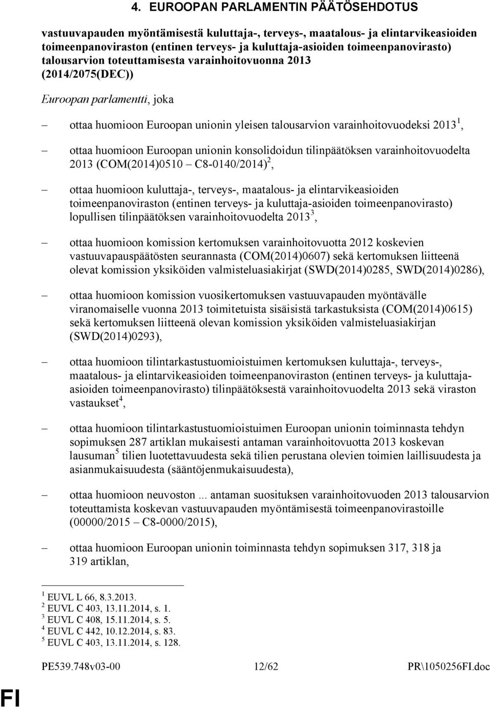 ottaa huomioon Euroopan unionin konsolidoidun tilinpäätöksen varainhoitovuodelta 2013 (COM(2014)0510 C8-0140/2014) 2, ottaa huomioon kuluttaja-, terveys-, maatalous- ja elintarvikeasioiden