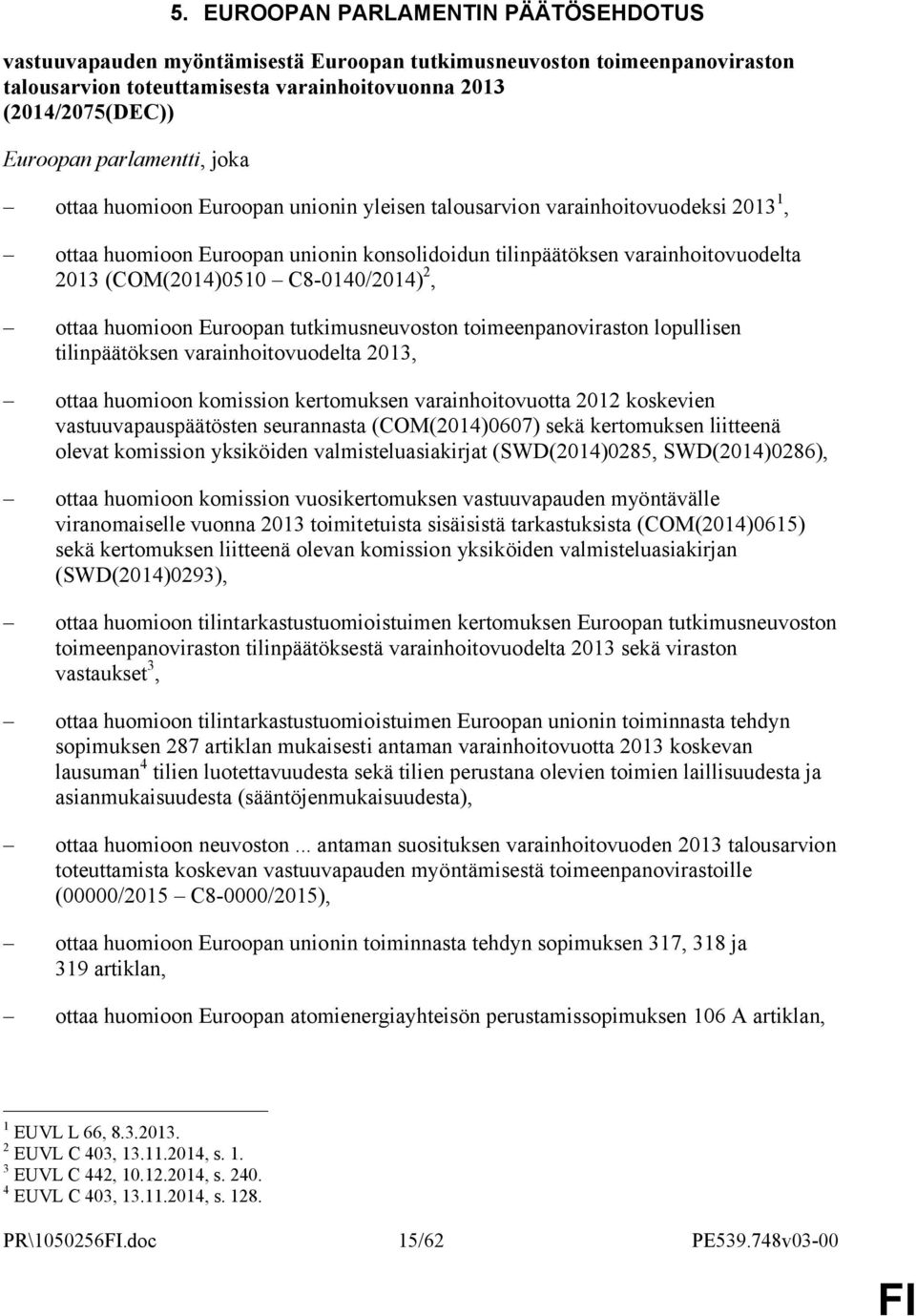 C8-0140/2014) 2, ottaa huomioon Euroopan tutkimusneuvoston toimeenpanoviraston lopullisen tilinpäätöksen varainhoitovuodelta 2013, ottaa huomioon komission kertomuksen varainhoitovuotta 2012