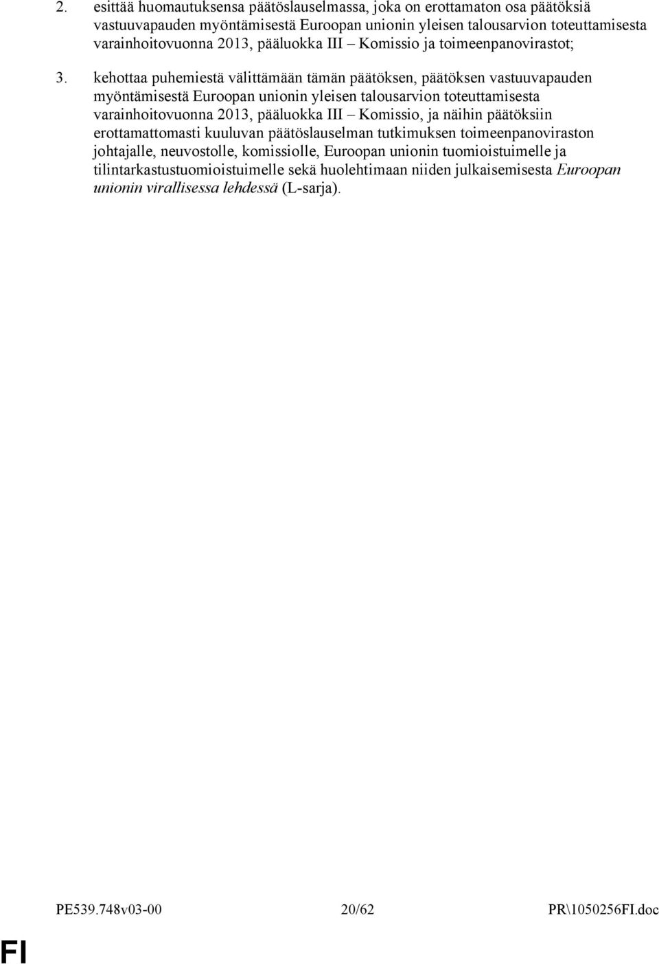 kehottaa puhemiestä välittämään tämän päätöksen, päätöksen vastuuvapauden myöntämisestä Euroopan unionin yleisen talousarvion toteuttamisesta varainhoitovuonna 2013, pääluokka III