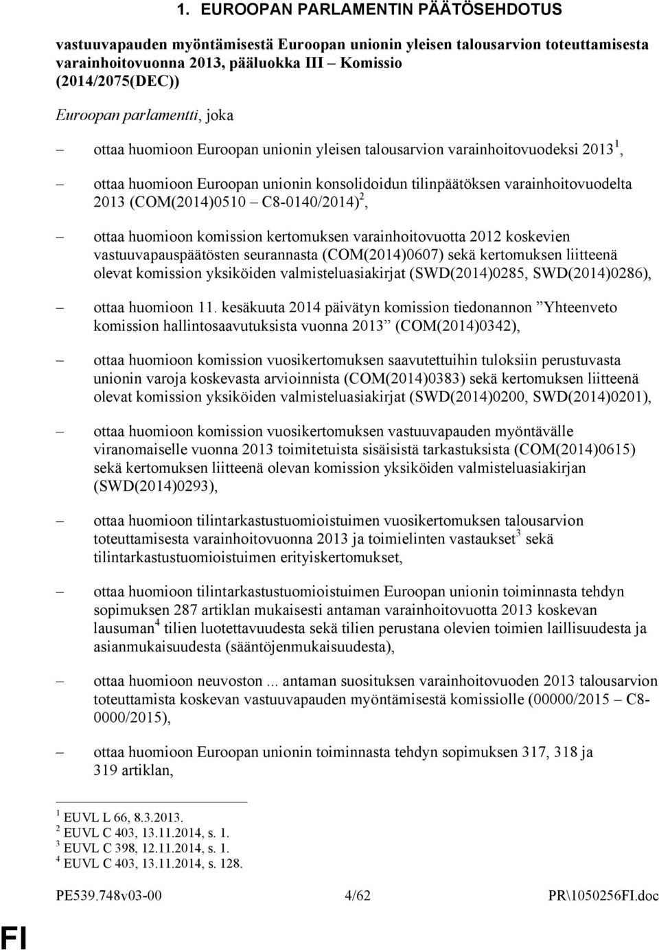 C8-0140/2014) 2, ottaa huomioon komission kertomuksen varainhoitovuotta 2012 koskevien vastuuvapauspäätösten seurannasta (COM(2014)0607) sekä kertomuksen liitteenä olevat komission yksiköiden