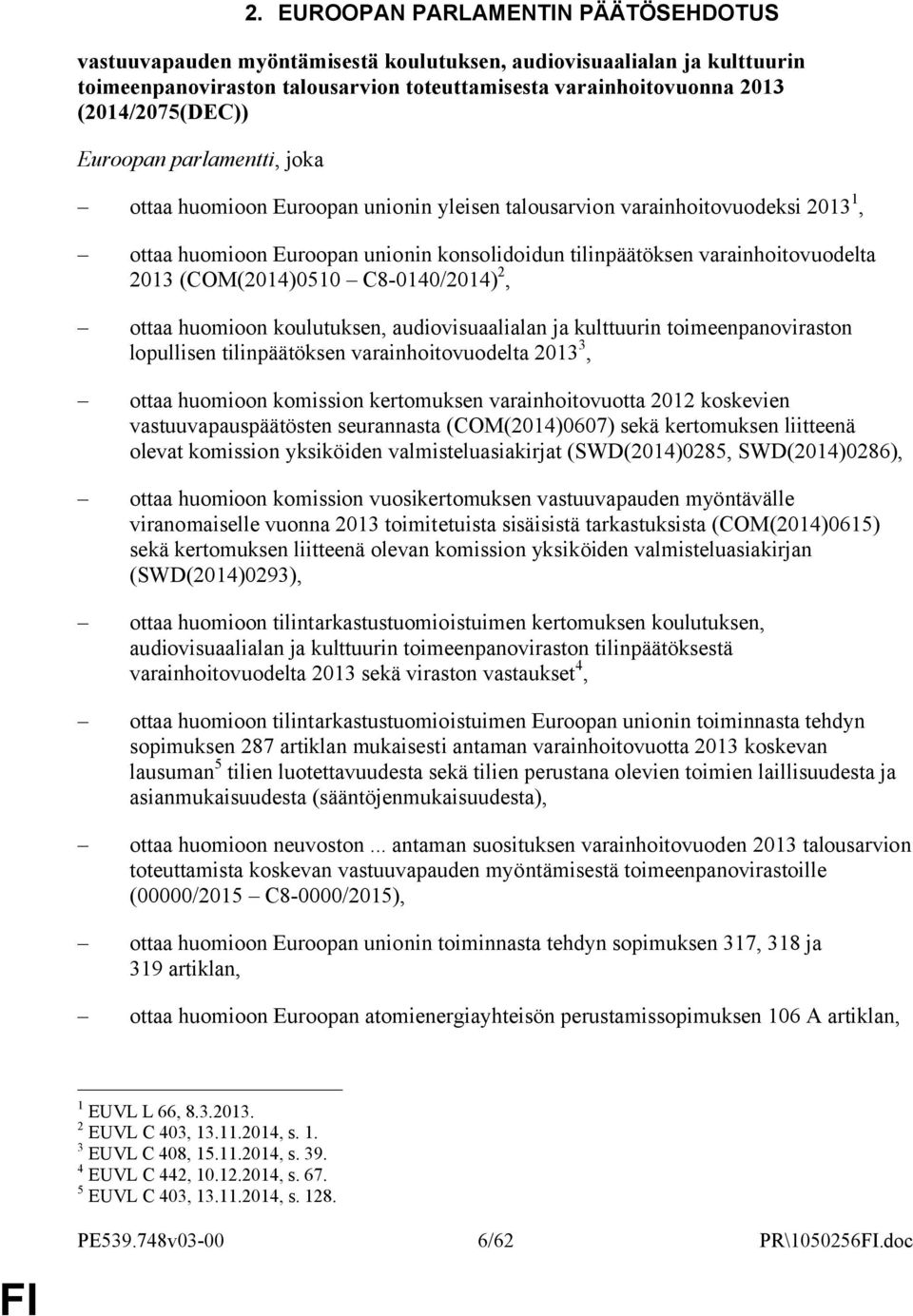 varainhoitovuodelta 2013 (COM(2014)0510 C8-0140/2014) 2, ottaa huomioon koulutuksen, audiovisuaalialan ja kulttuurin toimeenpanoviraston lopullisen tilinpäätöksen varainhoitovuodelta 2013 3, ottaa