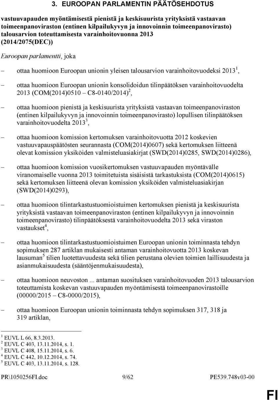 Euroopan unionin konsolidoidun tilinpäätöksen varainhoitovuodelta 2013 (COM(2014)0510 C8-0140/2014) 2, ottaa huomioon pienistä ja keskisuurista yrityksistä vastaavan toimeenpanoviraston (entinen