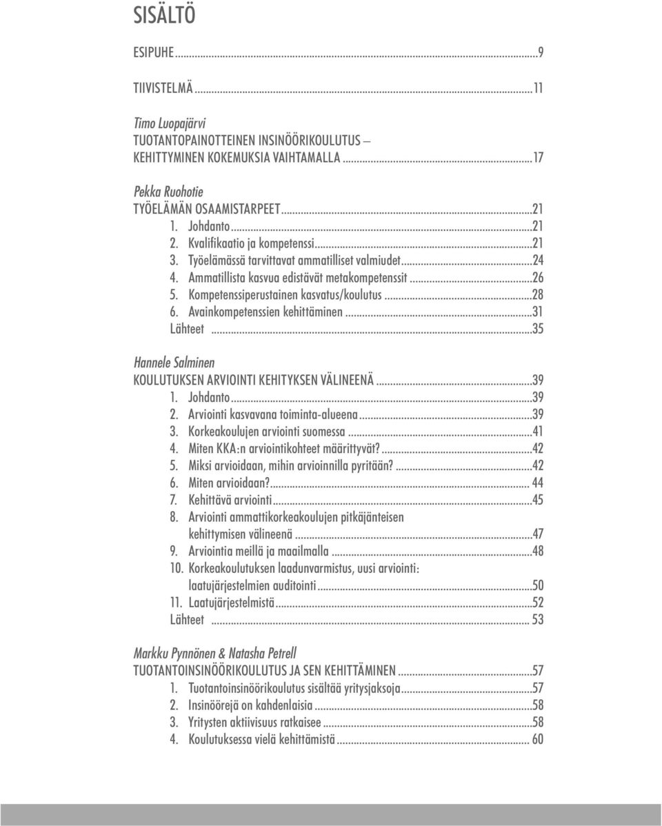 Avainkompetenssien kehittäminen...31 Lähteet...35 Hannele Salminen KOULUTUKSEN ARVIOINTI KEHITYKSEN VÄLINEENÄ...39 1. Johdanto...39 2. Arviointi kasvavana toiminta-alueena...39 3.