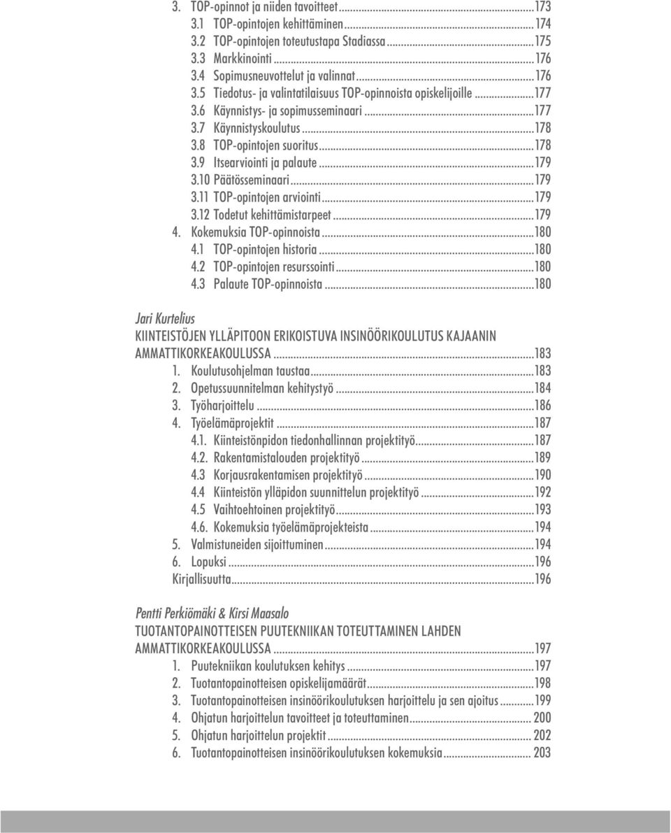 8 TOP-opintojen suoritus...178 3.9 Itsearviointi ja palaute...179 3.10 Päätösseminaari...179 3.11 TOP-opintojen arviointi...179 3.12 Todetut kehittämistarpeet...179 4. Kokemuksia TOP-opinnoista...180 4.