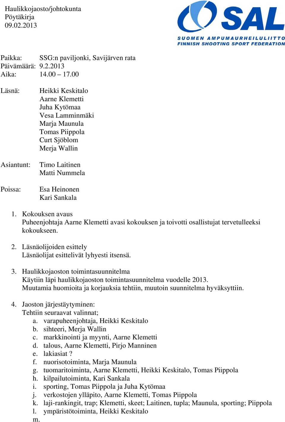 1. Kokouksen avaus Puheenjohtaja Aarne Klemetti avasi kokouksen ja toivotti osallistujat tervetulleeksi kokoukseen. 2. Läsnäolijoiden esittely Läsnäolijat esittelivät lyhyesti itsensä. 3.