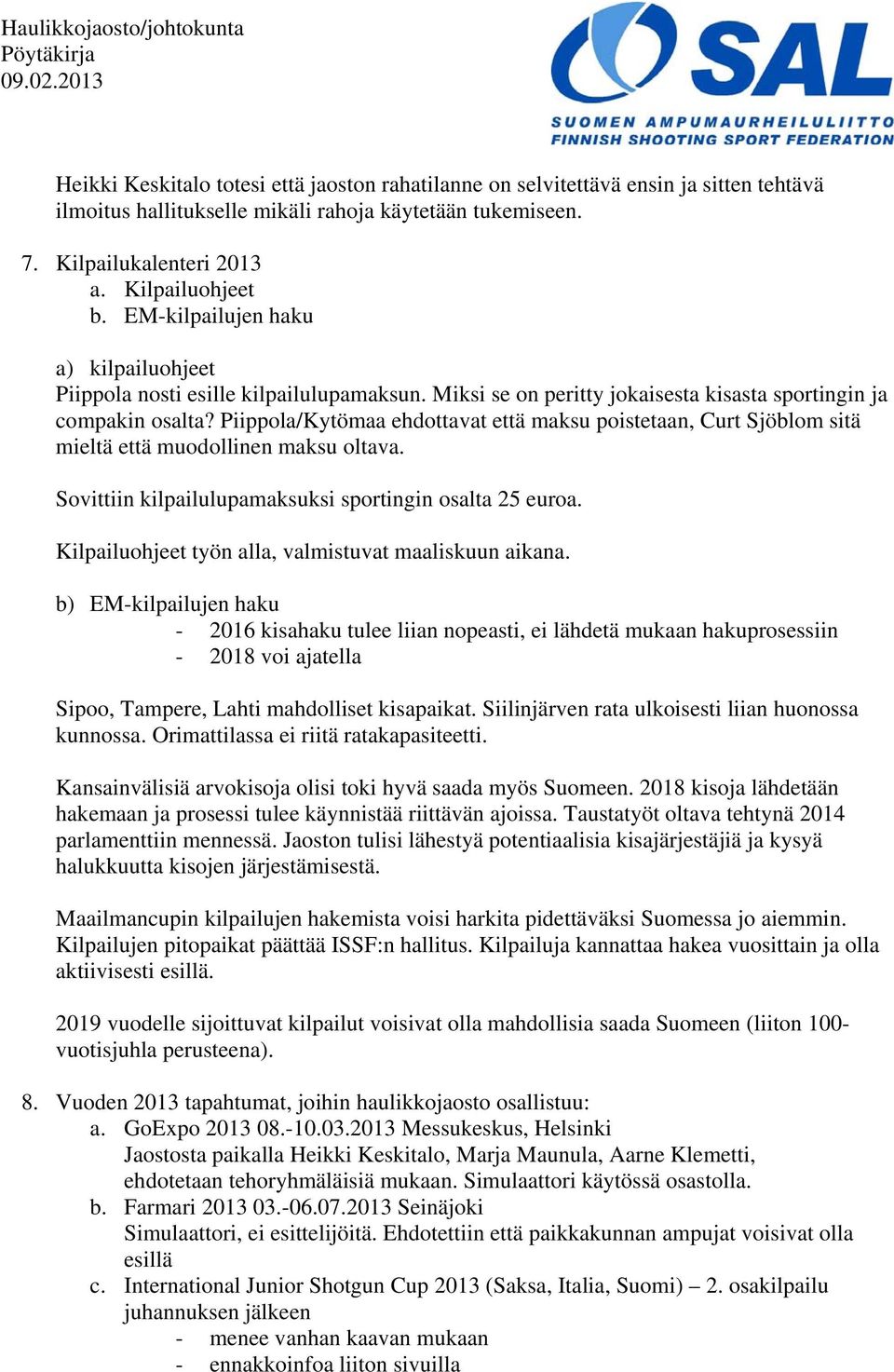 Piippola/Kytömaa ehdottavat että maksu poistetaan, Curt Sjöblom sitä mieltä että muodollinen maksu oltava. Sovittiin kilpailulupamaksuksi sportingin osalta 25 euroa.