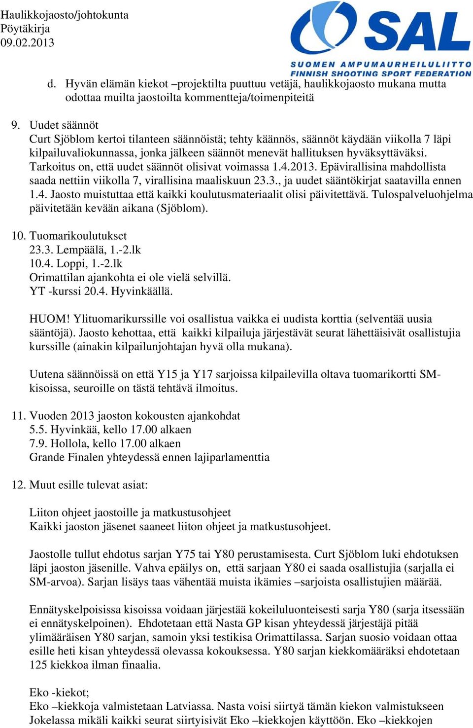 Tarkoitus on, että uudet säännöt olisivat voimassa 1.4.2013. Epävirallisina mahdollista saada nettiin viikolla 7, virallisina maaliskuun 23.3., ja uudet sääntökirjat saatavilla ennen 1.4. Jaosto muistuttaa että kaikki koulutusmateriaalit olisi päivitettävä.