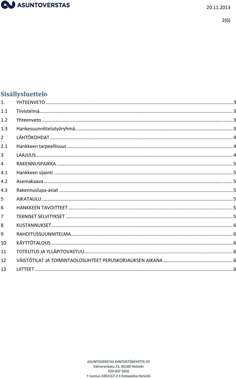 .. 5 5 AIKATAULU... 5 6 HANKKEEN TAVOITTEET... 5 7 TEKNISET SELVITYKSET... 5 8 KUSTANNUKSET... 6 9 RAHOITUSSUUNNITELMA.