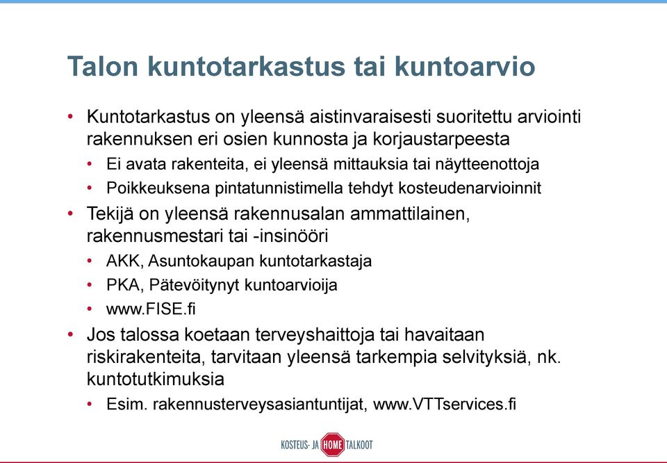 ammattilainen, rakennusmestari tai -insinööri AKK, Asuntokaupan kuntotarkastaja PKA, Pätevöitynyt kuntoarvioija www.fise.