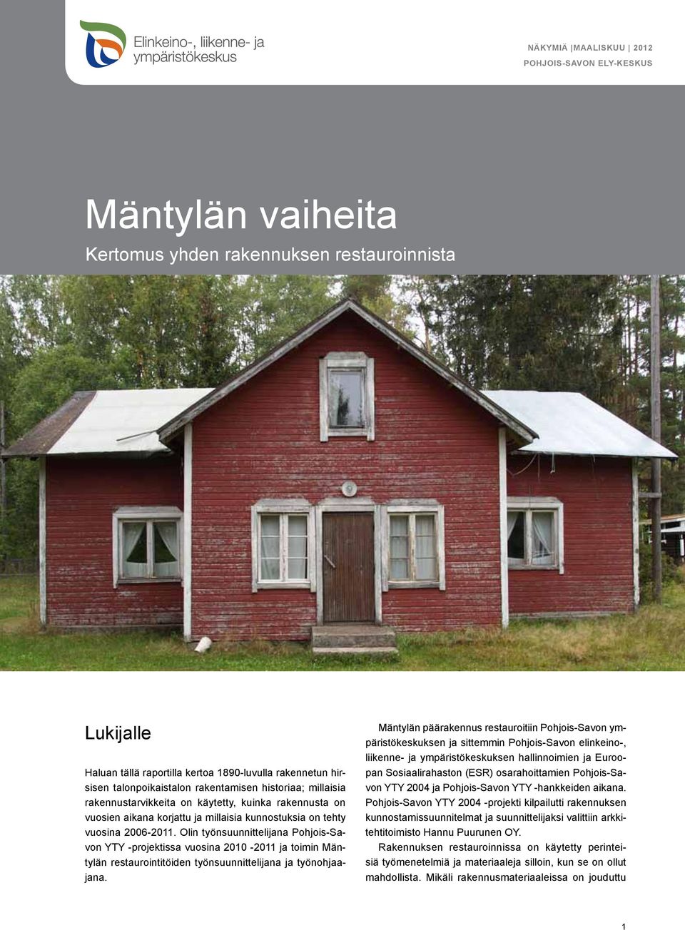 Olin työnsuunnittelijana Pohjois-Savon YTY -projektissa vuosina 2010-2011 ja toimin Mäntylän restaurointitöiden työnsuunnittelijana ja työnohjaajana.