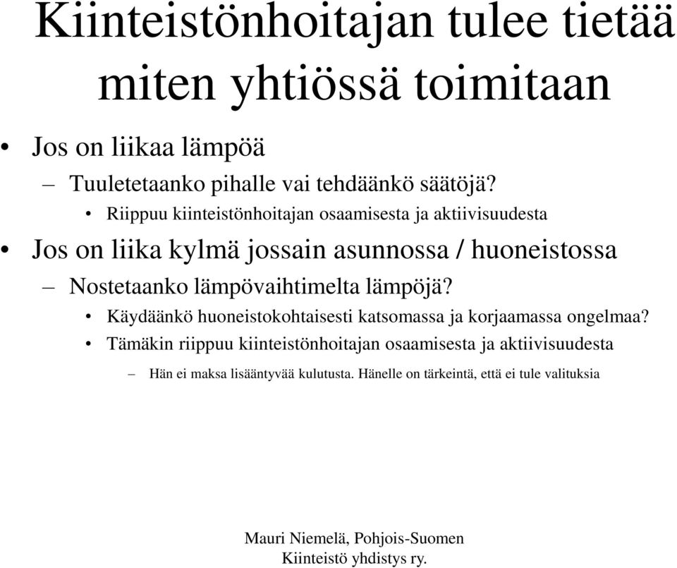 Riippuu kiinteistönhoitajan osaamisesta ja aktiivisuudesta Jos on liika kylmä jossain asunnossa / huoneistossa