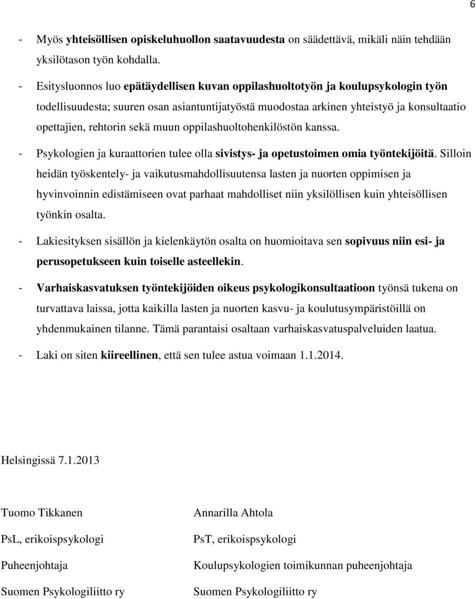 sekä muun oppilashuoltohenkilöstön kanssa. - Psykologien ja kuraattorien tulee olla sivistys- ja opetustoimen omia työntekijöitä.