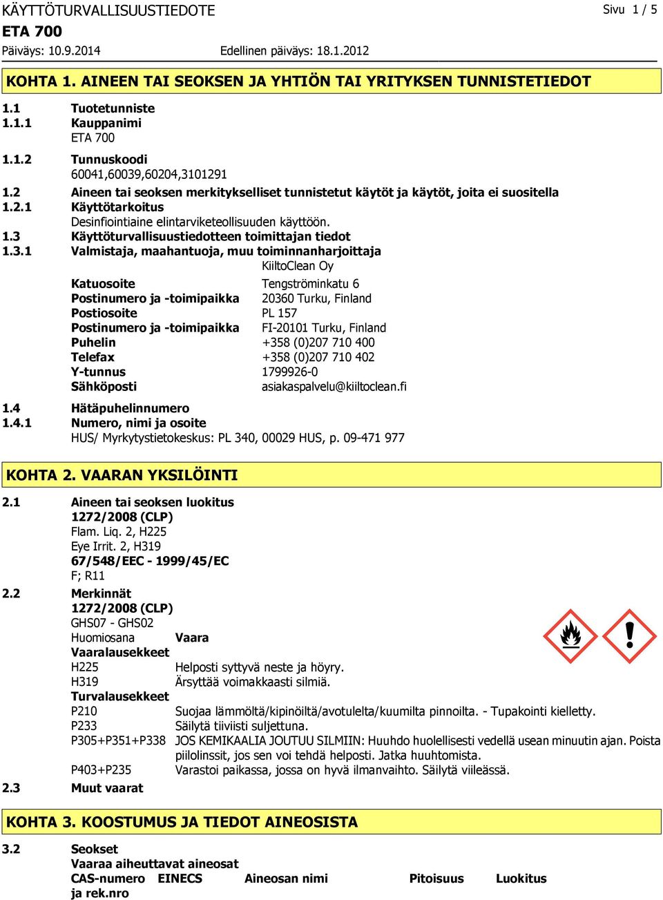3.1 Valmistaja, maahantuoja, muu toiminnanharjoittaja KiiltoClean Oy Katuosoite Tengströminkatu 6 Postinumero ja toimipaikka 20360 Turku, Finland Postiosoite PL 157 Postinumero ja toimipaikka FI20101