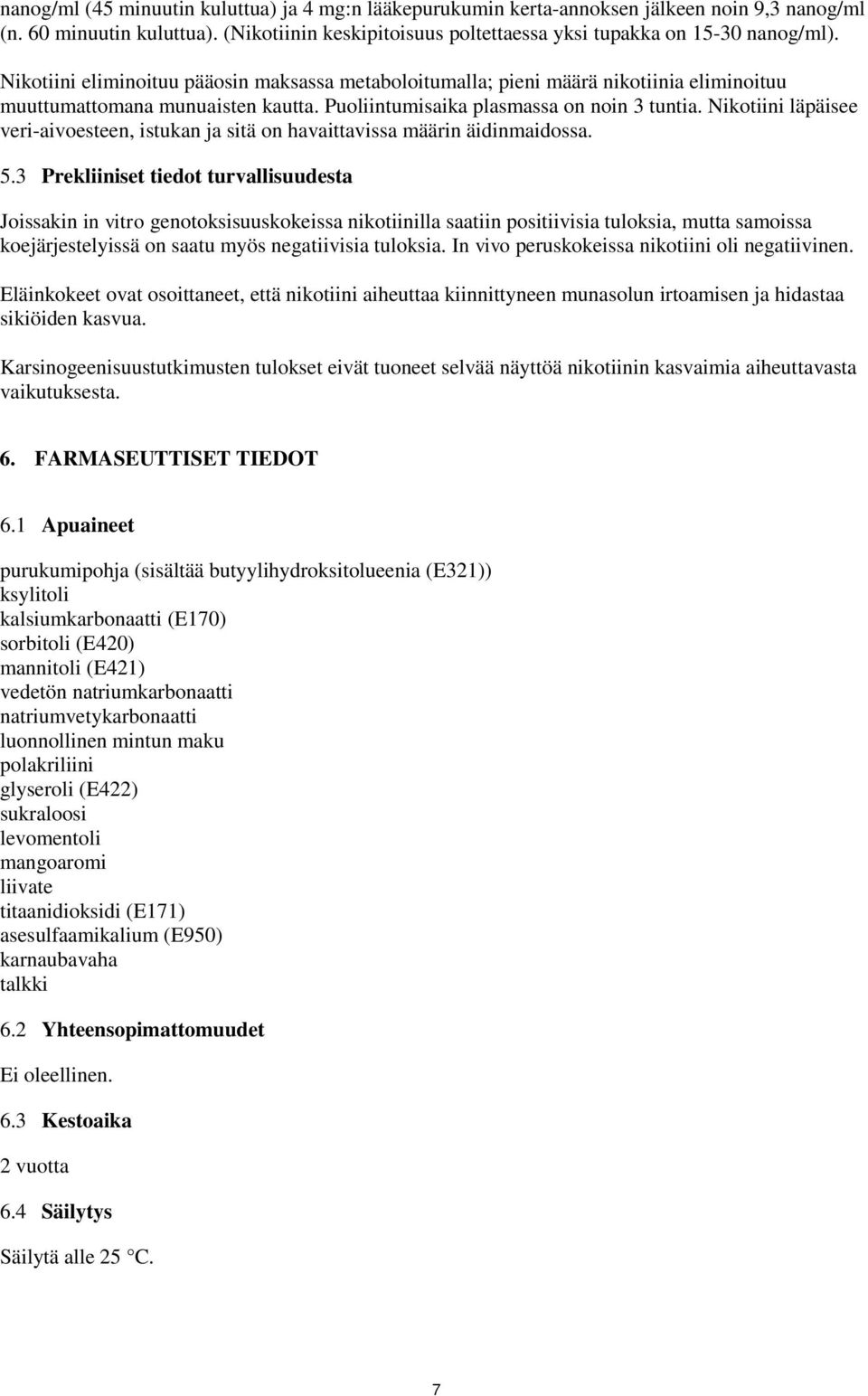 Nikotiini läpäisee veri-aivoesteen, istukan ja sitä on havaittavissa määrin äidinmaidossa. 5.