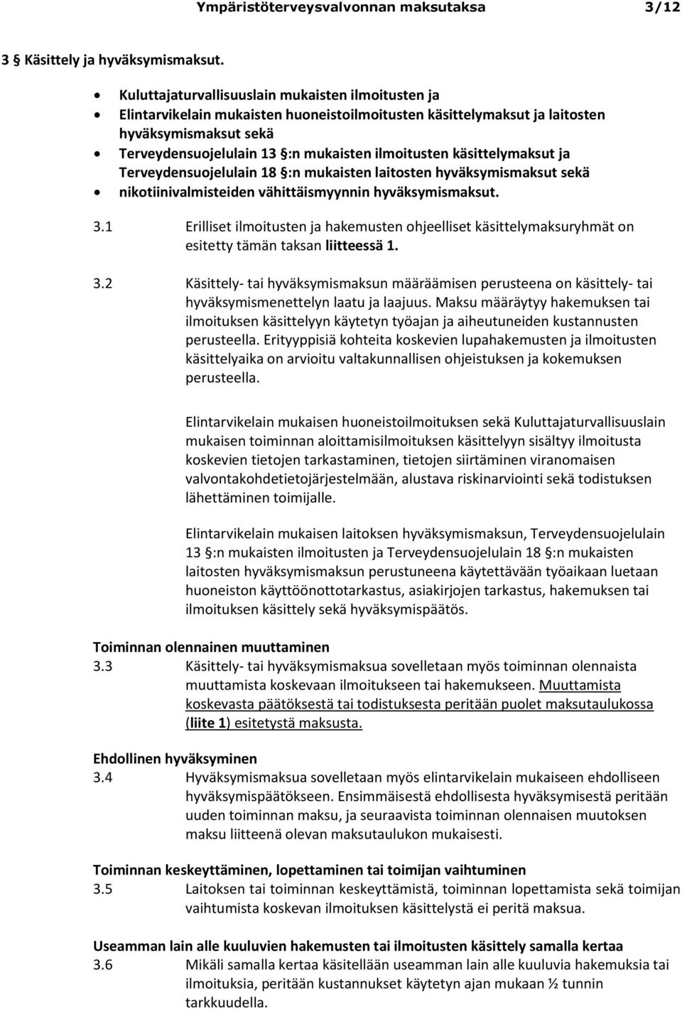 käsittelymaksut ja Terveydensuojelulain 18 :n mukaisten laitosten hyväksymismaksut sekä nikotiinivalmisteiden vähittäismyynnin hyväksymismaksut. 3.