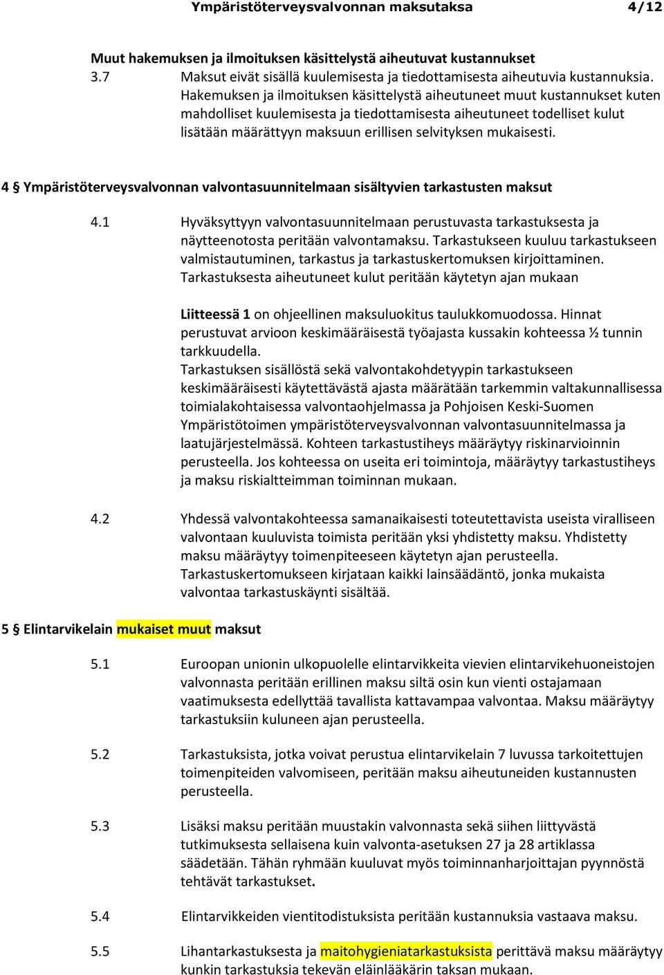 mukaisesti. 4 Ympäristöterveysvalvonnan valvontasuunnitelmaan sisältyvien tarkastusten maksut 4.