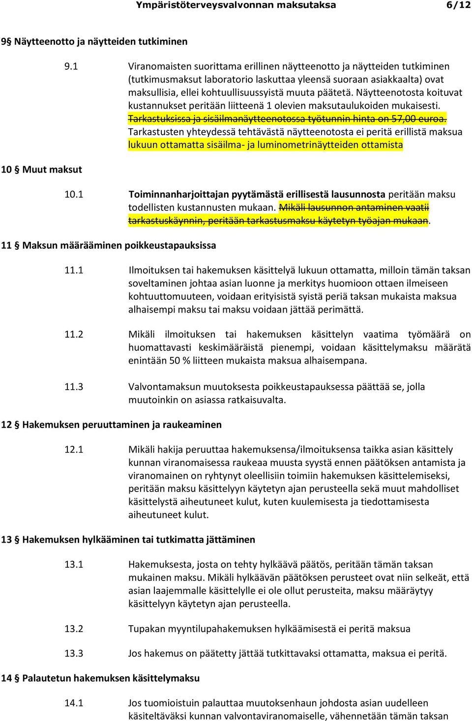 Näytteenotosta koituvat kustannukset peritään liitteenä 1 olevien maksutaulukoiden mukaisesti. Tarkastuksissa ja sisäilmanäytteenotossa työtunnin hinta on 57,00 euroa.