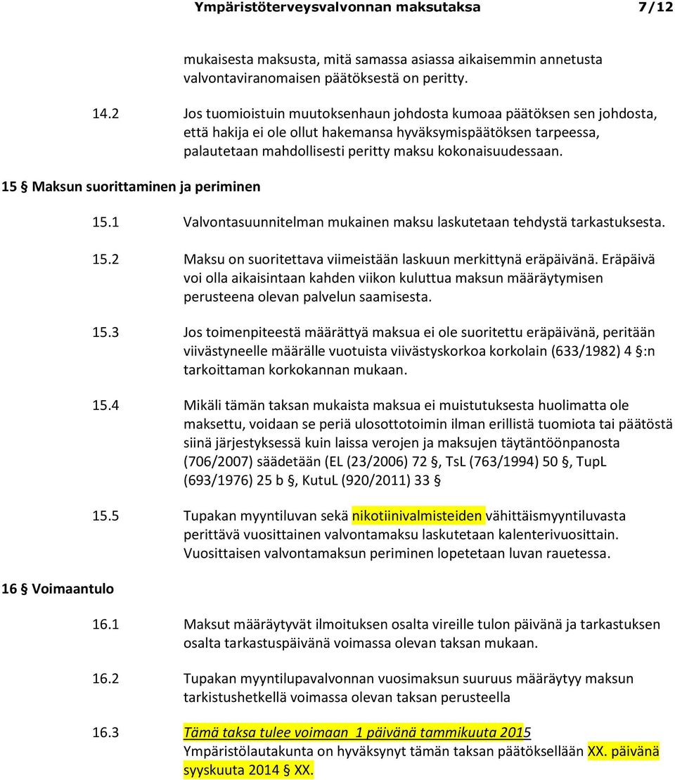 15 Maksun suorittaminen ja periminen 16 Voimaantulo 15.1 Valvontasuunnitelman mukainen maksu laskutetaan tehdystä tarkastuksesta. 15.2 Maksu on suoritettava viimeistään laskuun merkittynä eräpäivänä.