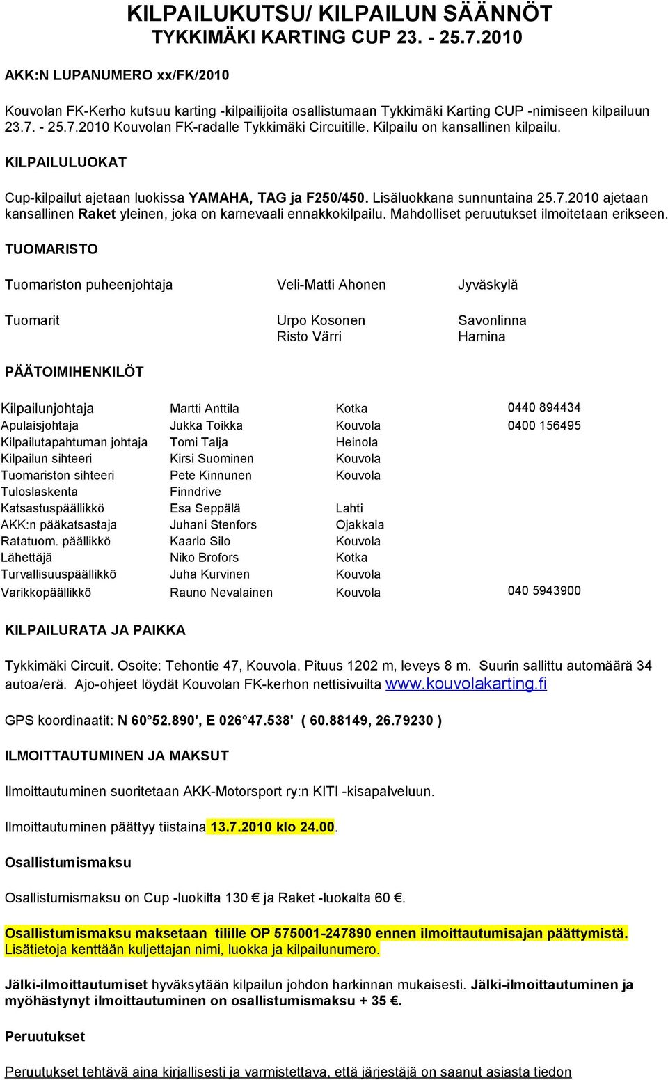 Kilpailu on kansallinen kilpailu. KILPAILULUOKAT Cup-kilpailut ajetaan luokissa YAMAHA, TAG ja F250/450. Lisäluokkana sunnuntaina 25.7.