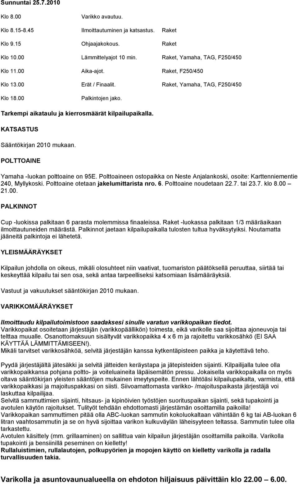 POLTTOAINE Yamaha -luokan polttoaine on 95E. Polttoaineen ostopaikka on Neste Anjalankoski, osoite: Karttenniementie 240, Myllykoski. Polttoaine otetaan jakelumittarista nro. 6.