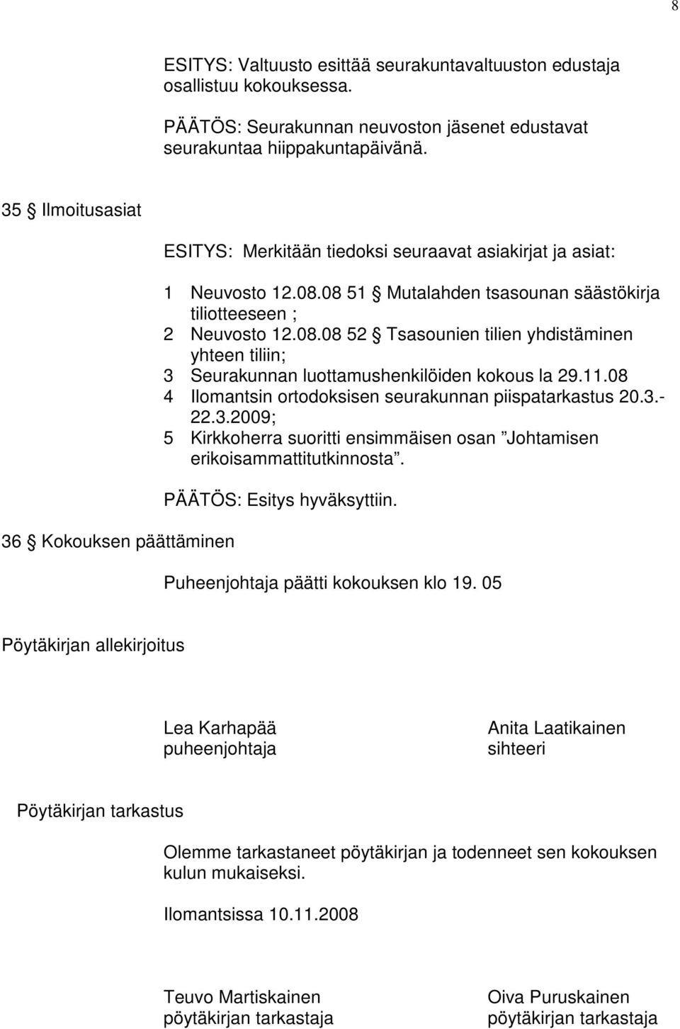 08 51 Mutalahden tsasounan säästökirja tiliotteeseen ; 2 Neuvosto 12.08.08 52 Tsasounien tilien yhdistäminen yhteen tiliin; 3 Seurakunnan luottamushenkilöiden kokous la 29.11.