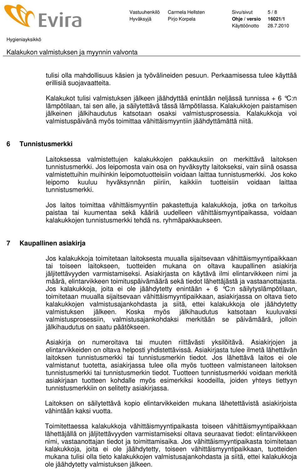 Kalakukkojen paistamisen jälkeinen jälkihaudutus katsotaan osaksi valmistusprosessia. Kalakukkoja voi valmistuspäivänä myös toimittaa vähittäismyyntiin jäähdyttämättä niitä.