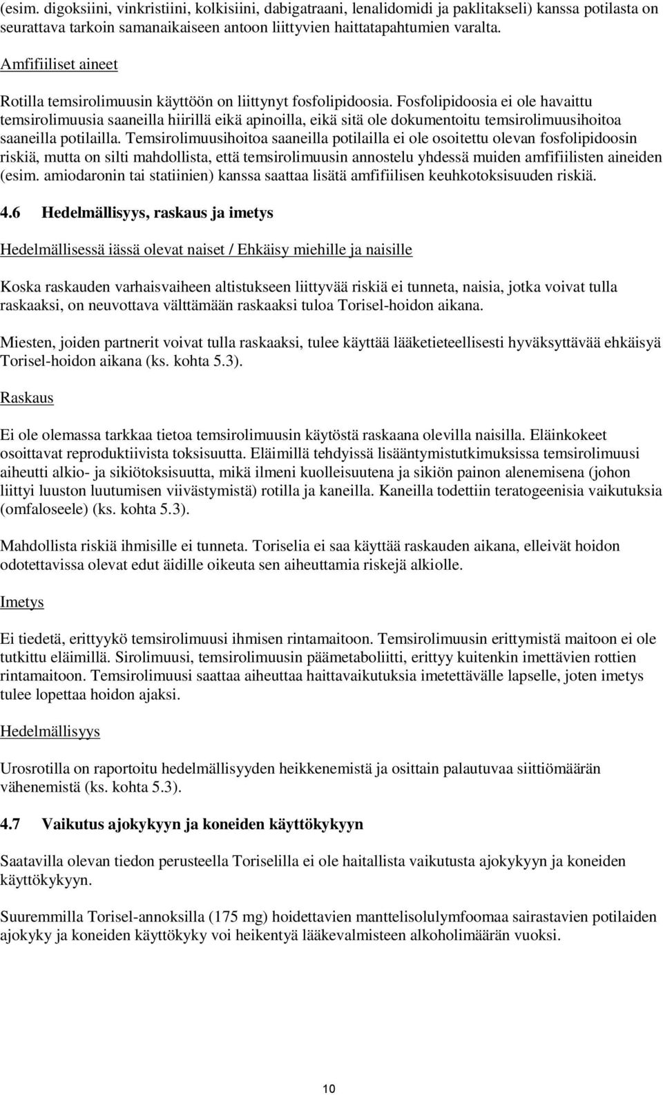 Fosfolipidoosia ei ole havaittu temsirolimuusia saaneilla hiirillä eikä apinoilla, eikä sitä ole dokumentoitu temsirolimuusihoitoa saaneilla potilailla.