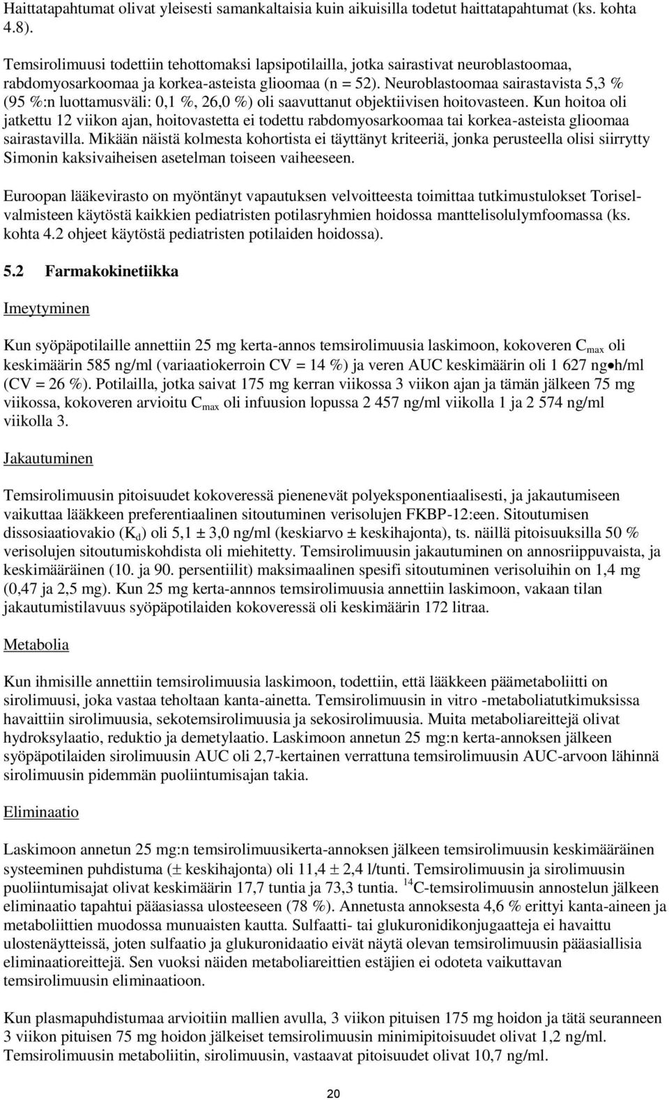 Neuroblastoomaa sairastavista 5,3 % (95 %:n luottamusväli: 0,1 %, 26,0 %) oli saavuttanut objektiivisen hoitovasteen.