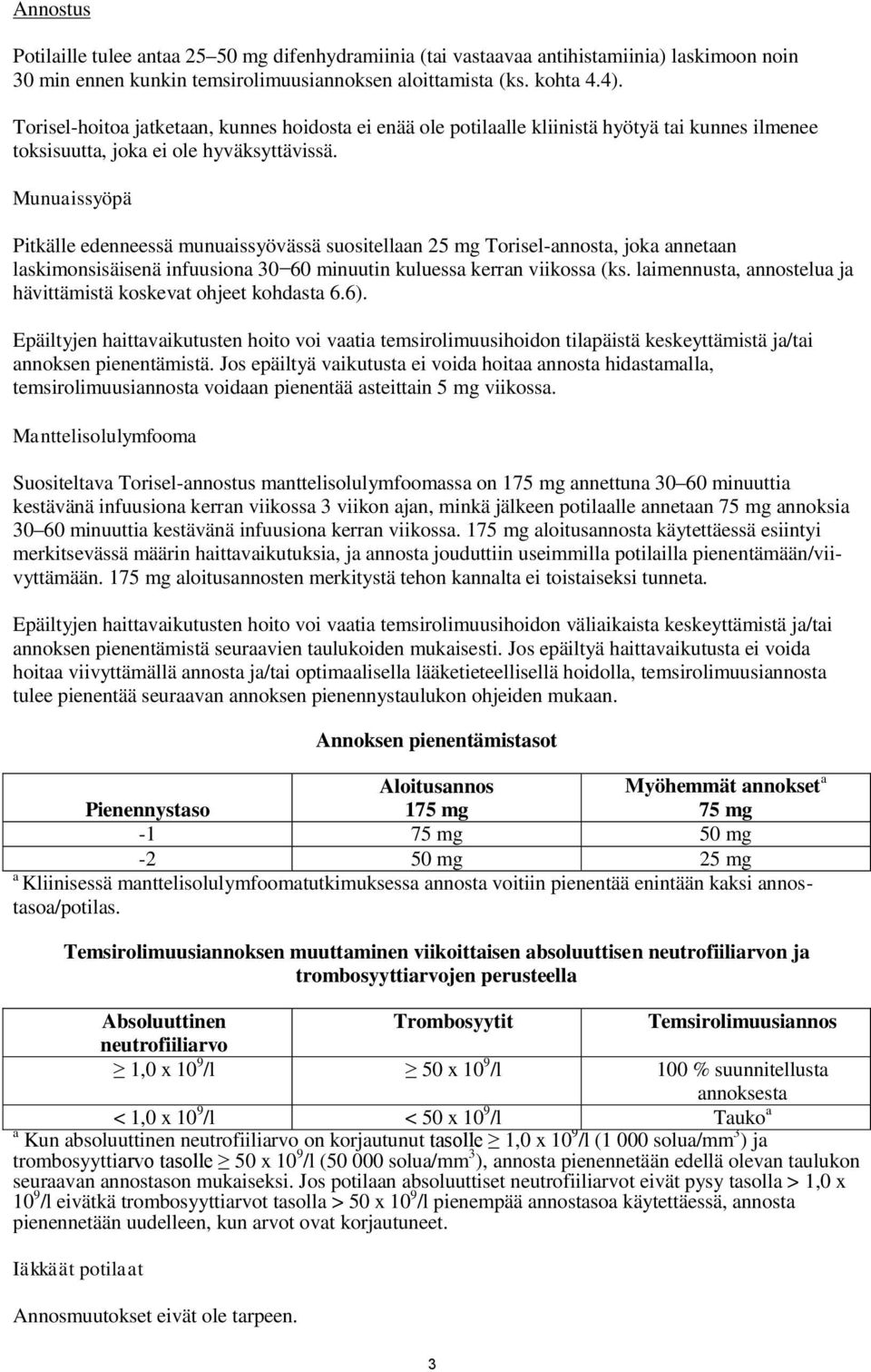 Munuaissyöpä Pitkälle edenneessä munuaissyövässä suositellaan 25 mg Torisel-annosta, joka annetaan laskimonsisäisenä infuusiona 30 60 minuutin kuluessa kerran viikossa (ks.