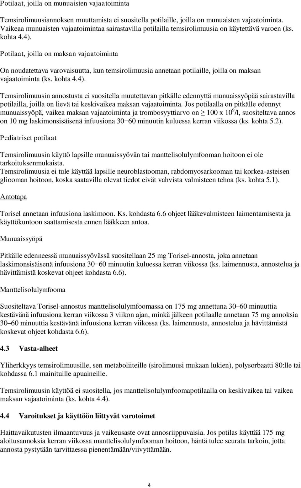 Potilaat, joilla on maksan vajaatoiminta On noudatettava varovaisuutta, kun temsirolimuusia annetaan potilaille, joilla on maksan vajaatoiminta (ks. kohta 4.4).