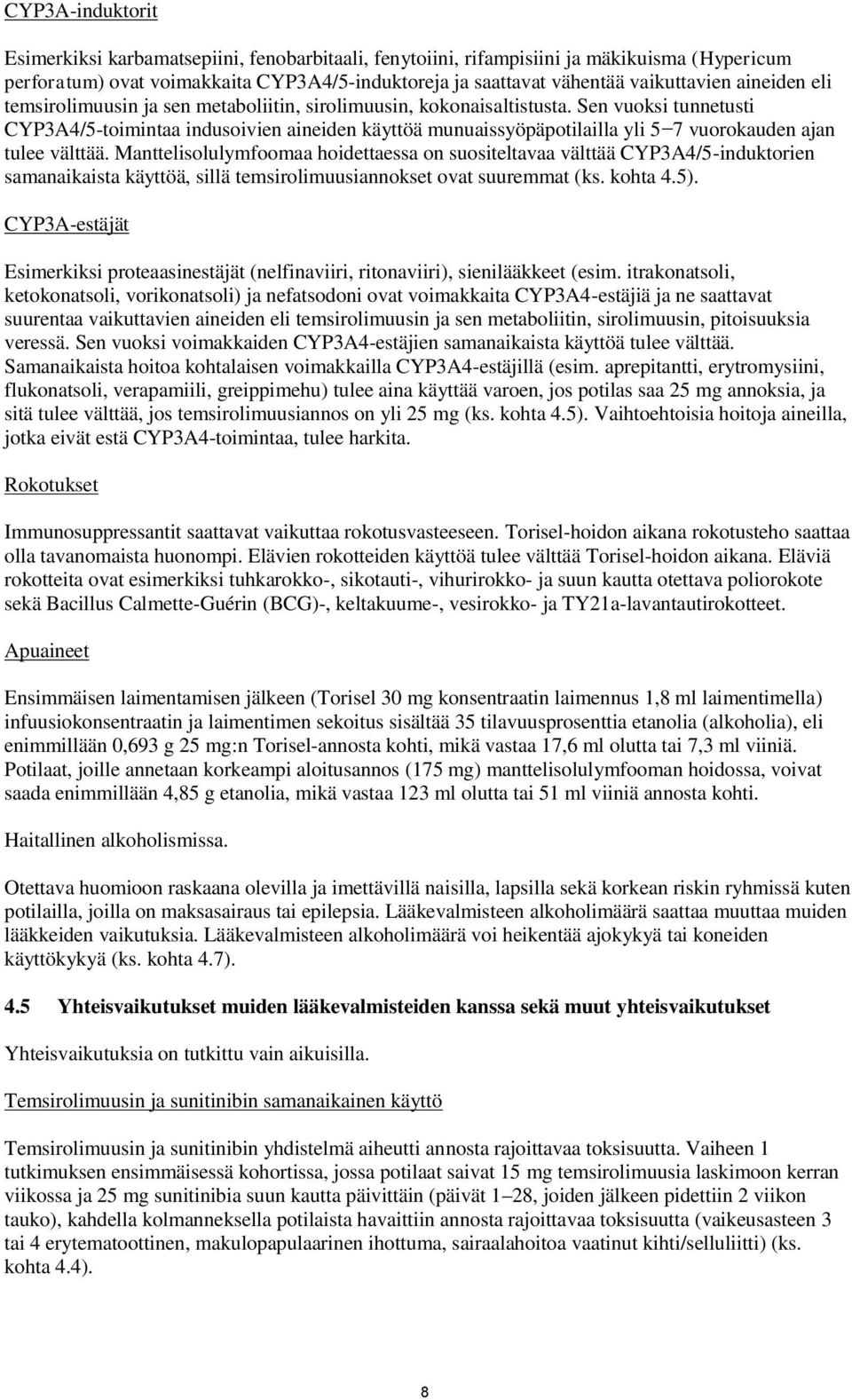 Sen vuoksi tunnetusti CYP3A4/5-toimintaa indusoivien aineiden käyttöä munuaissyöpäpotilailla yli 5 7 vuorokauden ajan tulee välttää.