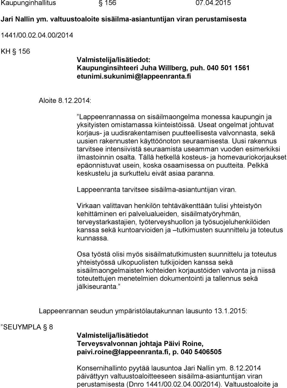 Useat ongelmat johtuvat korjaus- ja uudisrakentamisen puutteellisesta valvonnasta, sekä uusien rakennusten käyttöönoton seuraamisesta.