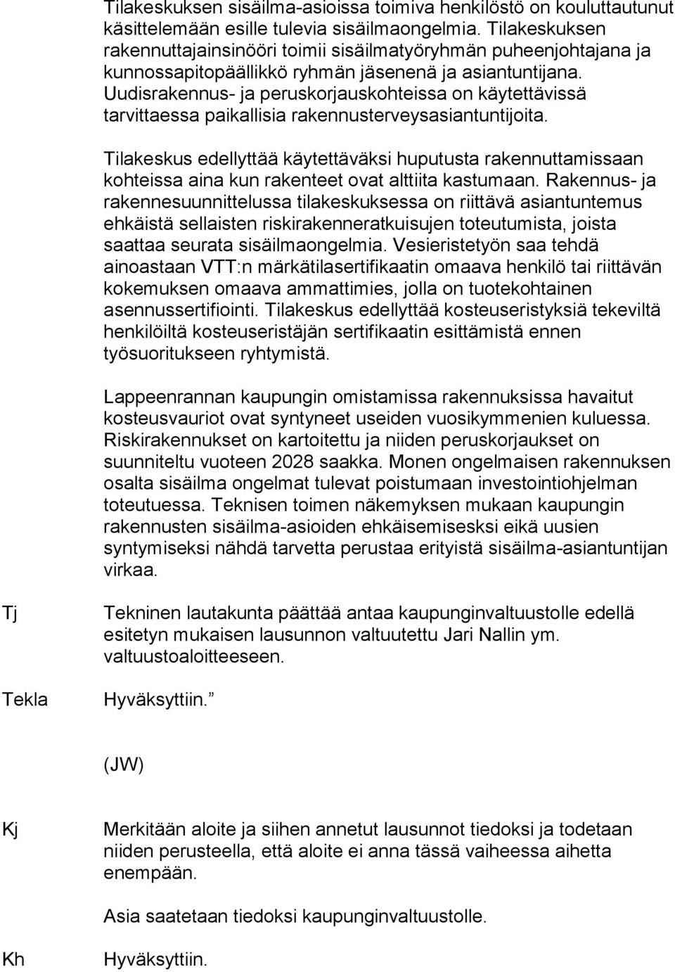 Uudisrakennus- ja peruskorjauskohteissa on käytettävissä tarvittaessa paikallisia rakennusterveysasiantuntijoita.