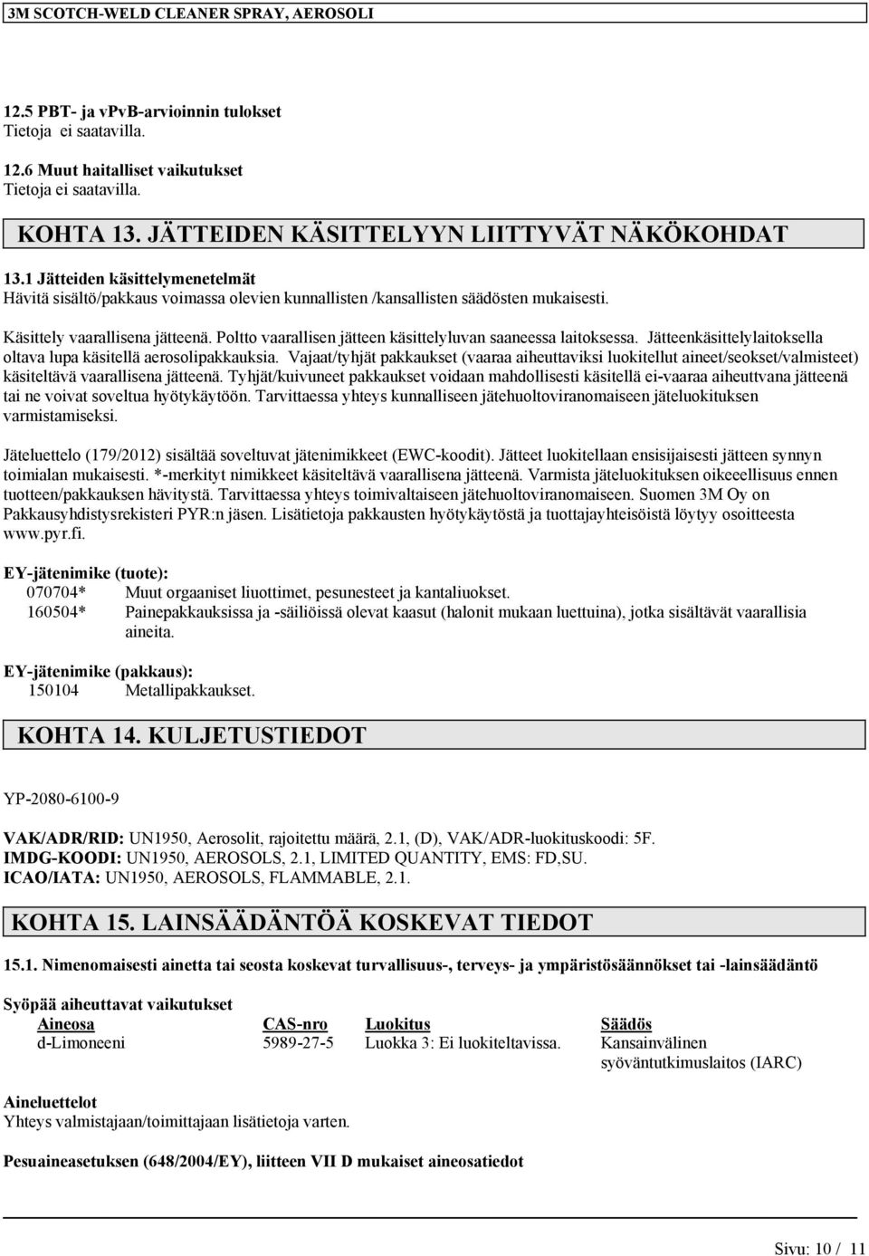 Poltto vaarallisen jätteen käsittelyluvan saaneessa laitoksessa. Jätteenkäsittelylaitoksella oltava lupa käsitellä aerosolipakkauksia.