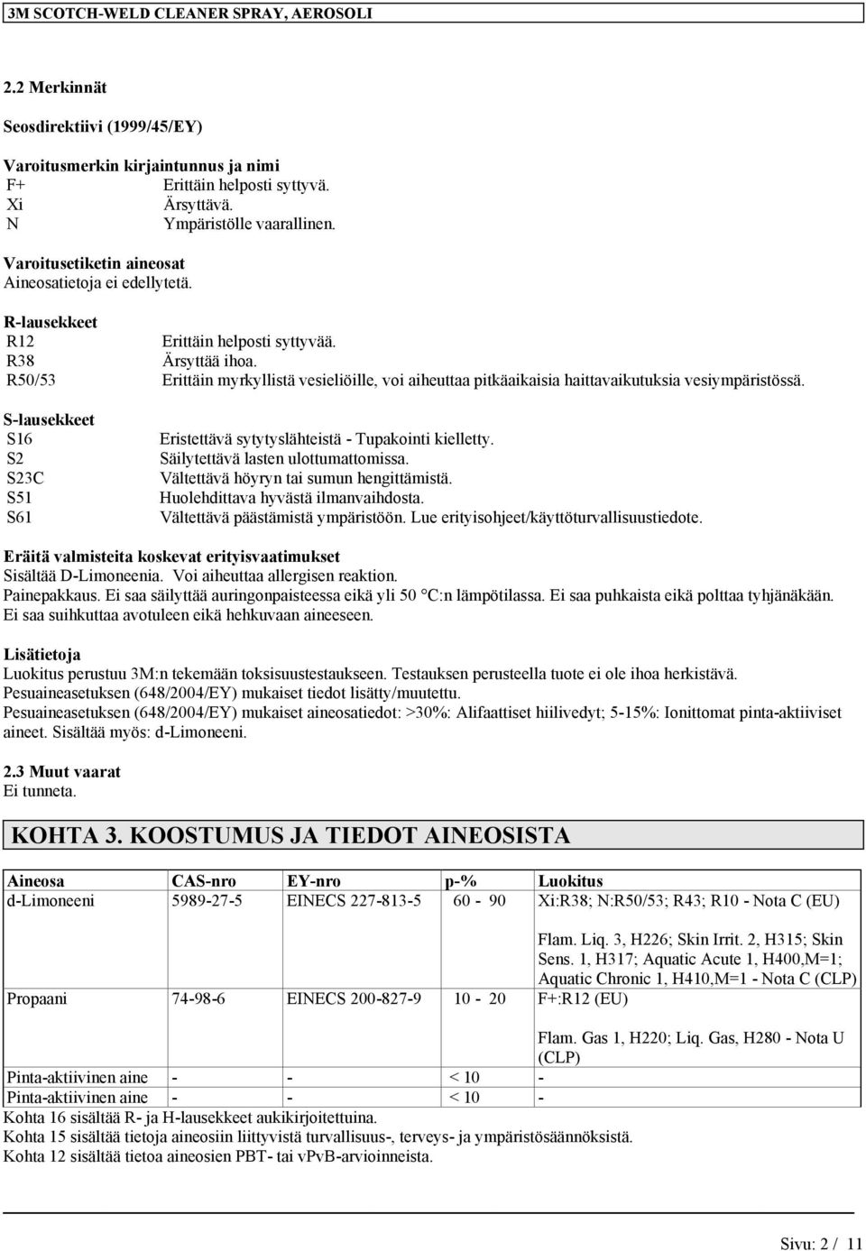 R50/53 Erittäin myrkyllistä vesieliöille, voi aiheuttaa pitkäaikaisia haittavaikutuksia vesiympäristössä. S-lausekkeet S16 S2 S23C S51 S61 Eristettävä sytytyslähteistä - Tupakointi kielletty.