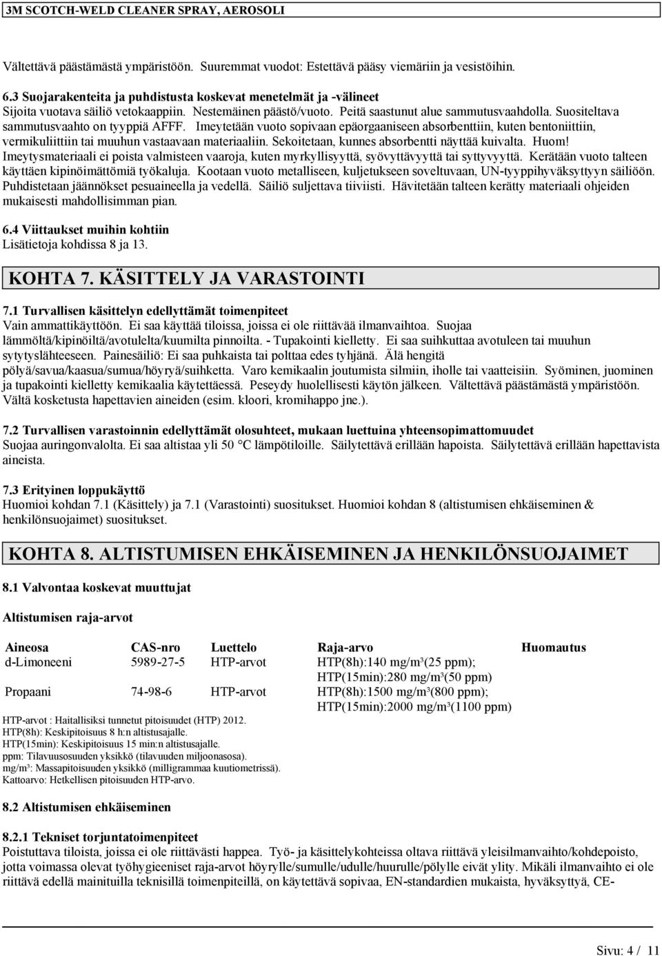Imeytetään vuoto sopivaan epäorgaaniseen absorbenttiin, kuten bentoniittiin, vermikuliittiin tai muuhun vastaavaan materiaaliin. Sekoitetaan, kunnes absorbentti näyttää kuivalta. Huom!