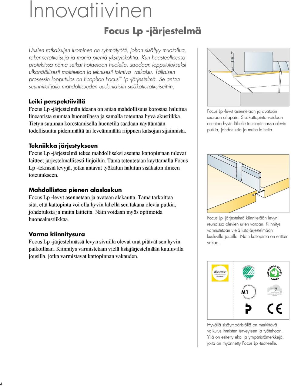 Tällaisen prosessin lopputulos on Ecophon Focus Lp -järjestelmä. Se antaa suunnittelijalle mahdollisuuden uudenlaisiin sisäkattoratkaisuihin.