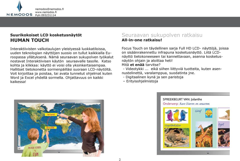 Hallitset tietokonetta sormenpäilläsi suoraan LCD-näytöltä. Voit kirjoittaa ja poistaa, tai avata tunnetut ohjelmat kuten Word ja Excel yhdellä sormella. Ohjattavuus on kaikki kaikessa!