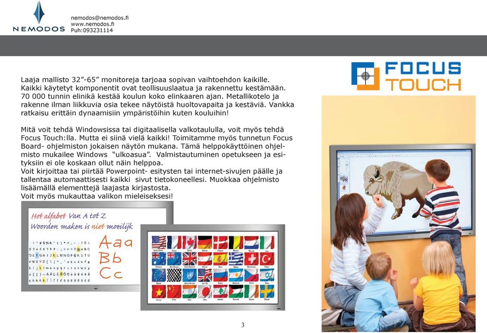 Vankka ratkaisu erittäin dynaamisiin ympäristöihin kuten kouluihin! Mitä voit tehdä Windowsissa tai digitaalisella valkotaululla, voit myös tehdä Focus Touch:lla. Mutta ei siinä vielä kaikki!