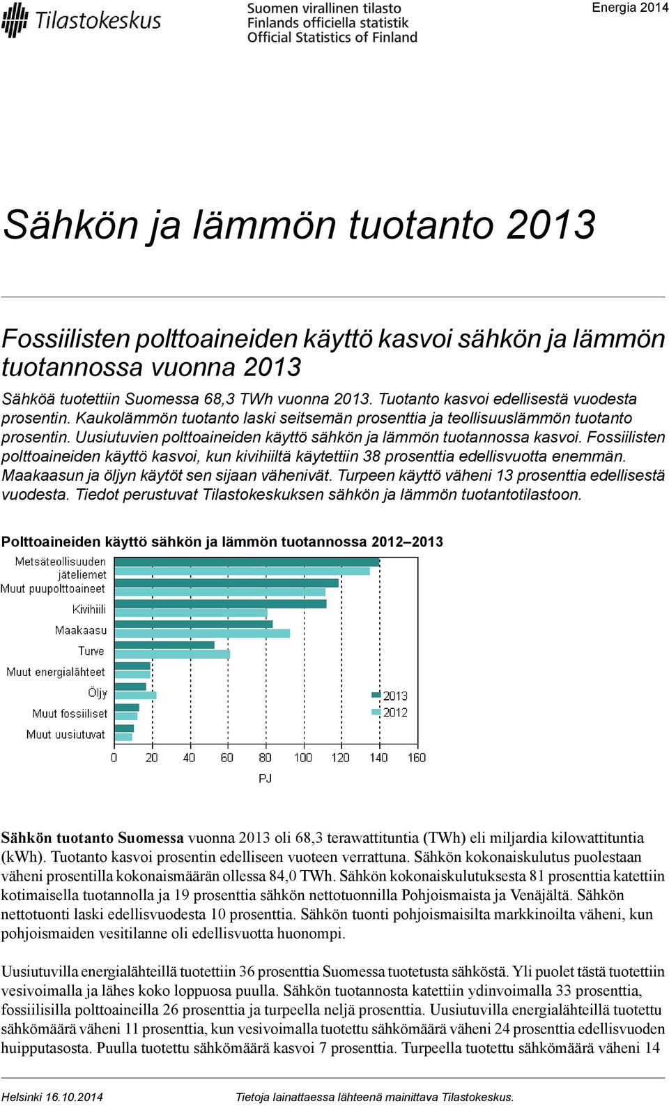 Uusiutuvien polttoaineiden käyttö sähkön ja lämmön tuotannossa kasvoi. Fossiilisten polttoaineiden käyttö kasvoi, kun kivihiiltä käytettiin 38 prosenttia edellisvuotta enemmän.