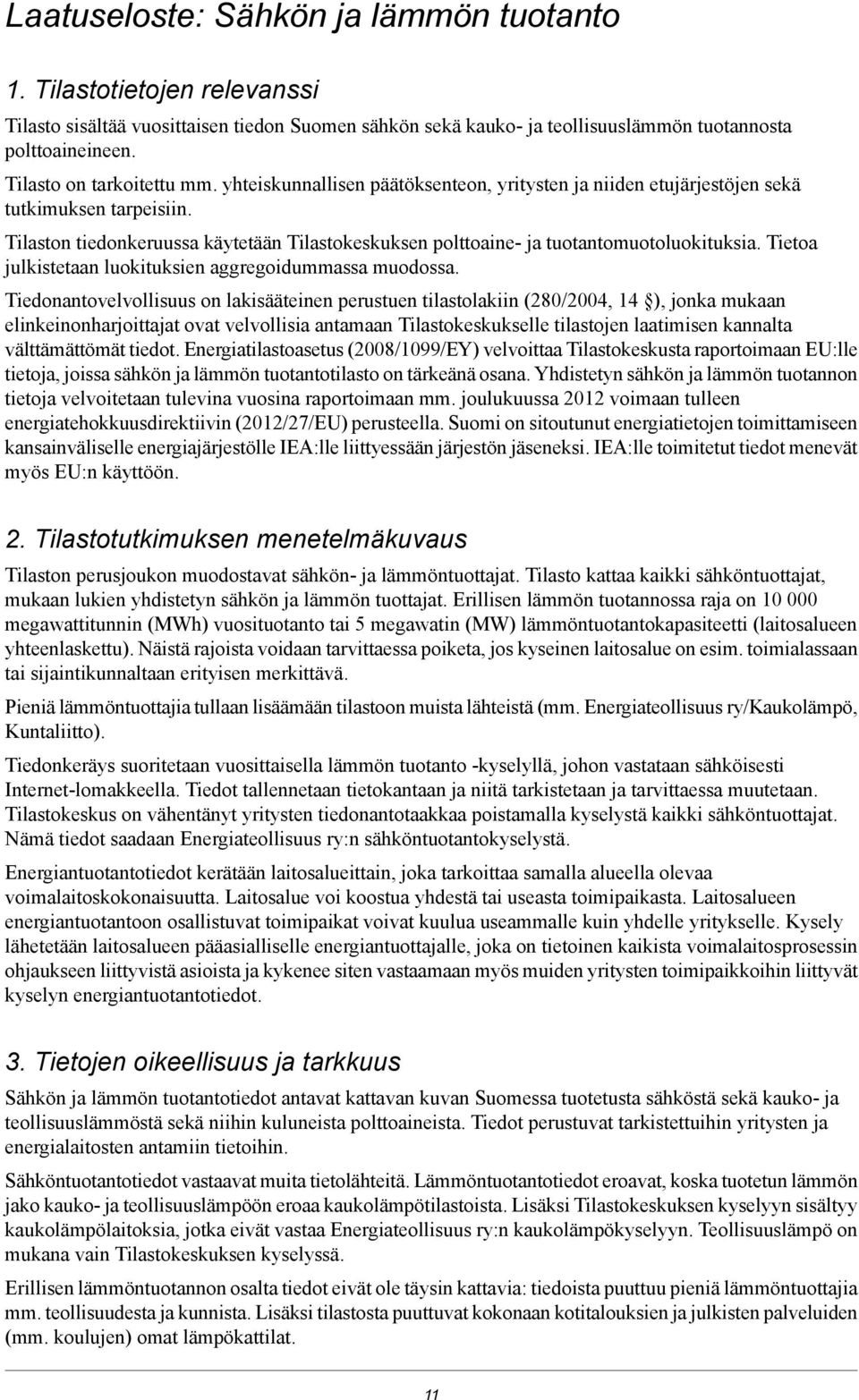 Tilaston tiedonkeruussa käytetään Tilastokeskuksen polttoaine ja tuotantomuotoluokituksia. Tietoa julkistetaan luokituksien aggregoidummassa muodossa.