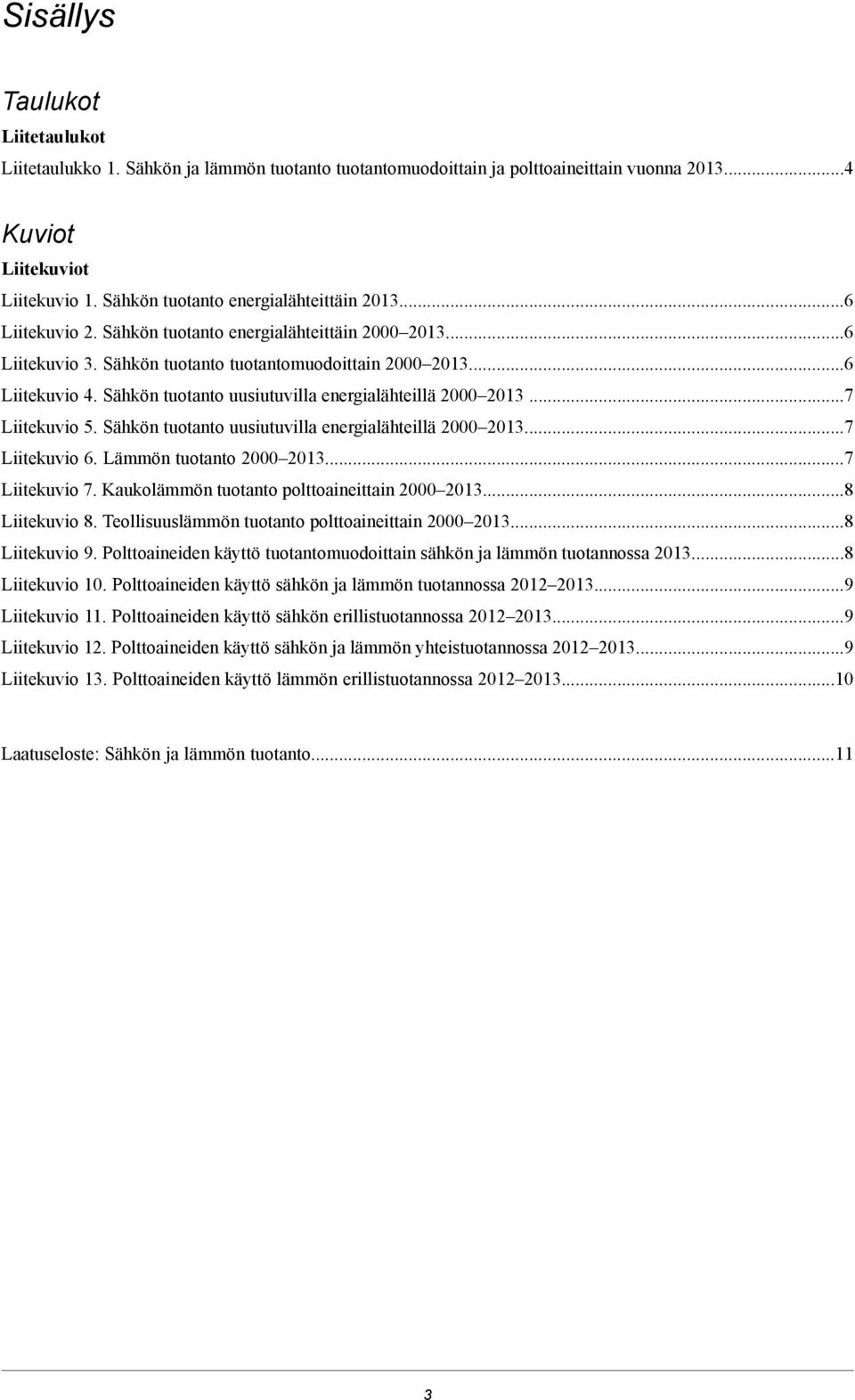 Sähkön tuotanto uusiutuvilla energialähteillä 2000 2013...7 Liitekuvio 5. Sähkön tuotanto uusiutuvilla energialähteillä 2000 2013...7 Liitekuvio 6. Lämmön tuotanto 2000 2013...7 Liitekuvio 7.